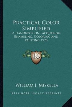 Paperback Practical Color Simplified: A Handbook on Lacquering, Enameling, Coloring and Painting 1928 Book