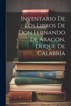 Paperback Inventario de los libros de Don Fernando de Aragon, Duque de Calabria [Spanish] Book