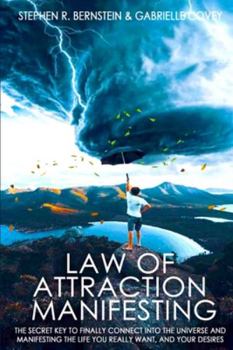 Law of Attraction Manifesting: The Secret Key to Finally Connect Into the Universe and Manifesting the Life You Really Want, and Your Desires.