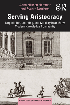 Paperback Serving Aristocracy: Negotiation, Learning, and Mobility in an Early Modern Knowledge Community Book