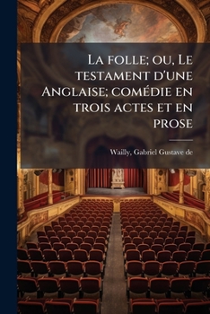 Paperback La folle; ou, Le testament d'une Anglaise; comédie en trois actes et en prose [French] Book