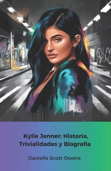 Kylie Jenner: Historia, Trivialidades y Biografía: El homenaje oficial a la reina de las redes sociales y la belleza (Spanish Edition)