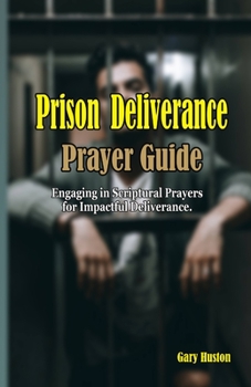 Paperback Prison Deliverance Prayer Guide: Engaging in Scriptural Prayers for Impactful Deliverance Book