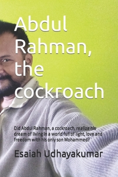 Abdul Rahman, the cockroach: Did Abdul Rahman, a cockroach, realize his dream of living in a world full of light, love and freedom with his only so