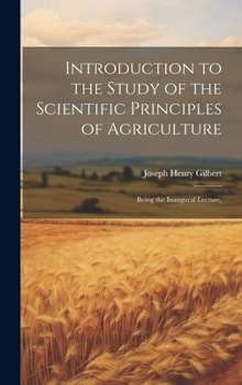 Hardcover Introduction to the Study of the Scientific Principles of Agriculture; Being the Inaugural Lecture, Book