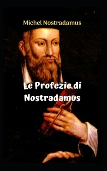 Paperback Le Profezie di Nostradamus: Le incredibili e sorprendenti profezie di NOSTRADAMUS. [Italian] Book