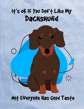 It's OK If You Don't Like My Dachshund Not Everyone Has Good Taste: Un-Dated Planner Gift Notebook for Dog and Puppy Lovers