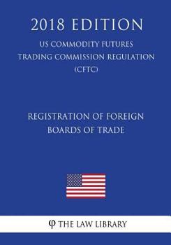Registration of Foreign Boards of Trade (US Commodity Futures Trading Commission Regulation) (CFTC)