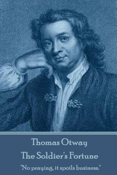 Paperback Thomas Otway - The Soldier's Fortune: "No praying, it spoils business." Book