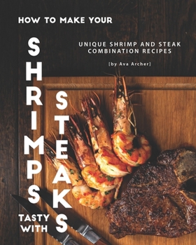 Paperback How to Make Your Shrimps Tasty with Steaks: Unique Shrimp and Steak Combination Recipes Book