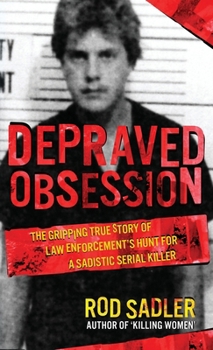 DEPRAVED OBSESSION: The Gripping True Story of Law Enforcement’s Hunt for a Sadistic Serial Killer