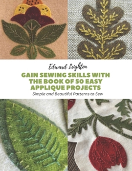 Paperback Gain Sewing Skills with The Book of 50 Easy Applique Projects: Simple and Beautiful Patterns to Sew Book