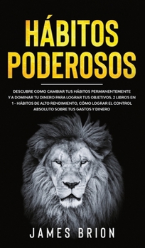 Hardcover H?bitos Poderosos: Descubre Como Cambiar tus H?bitos Permanentemente y a Dominar tu Dinero para Lograr tus Objetivos. 2 Libros en 1- H?bi [Spanish] Book