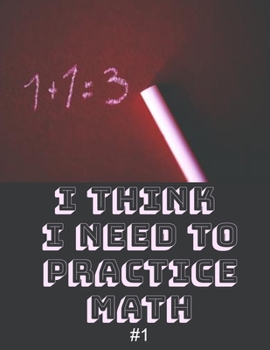Paperback I Think I Need To Practice Math #1: Let's make math fun and use this activity book with a number of math activities to learn and practice math skills. Book
