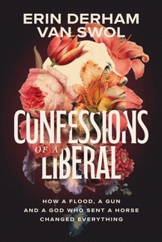 Paperback Confessions of a Liberal: How a Flood, a Gun, and a God Who Sent a Horse Changed Everything Book