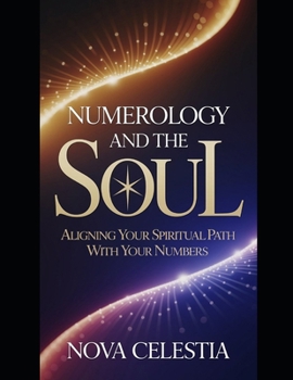 Numerology and the Soul: Aligning Your Spiritual Path with Your Numbers: Unlock the Mystical Power of Numbers to Discover Your True Purpose (The ... Unlocking the Secrets of Your Life’s Numbers)