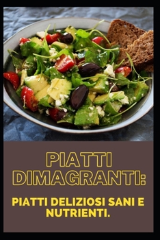 Piatti dimagranti: Piatti deliziosi sani e nutrienti.