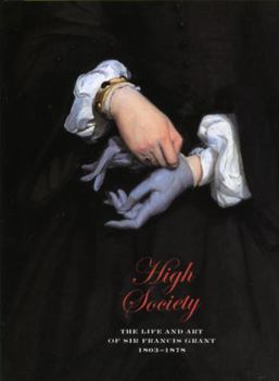 Paperback High Society: The Life and Art of Sir Francis Grant, 1803-1878 Book