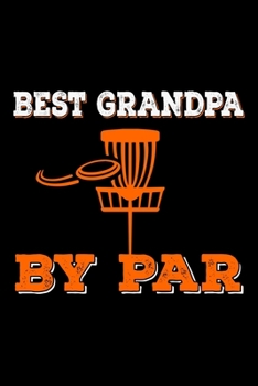 Paperback Best Grandpa By PAR: Disc Golf Scorecards Album for Golfers - Best Scorecard Template Log Book to Keep Scores Record - Gifts for Golf GRAND Book