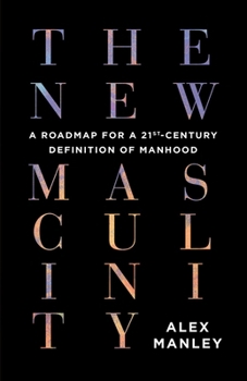 Paperback The New Masculinity: A Roadmap for a 21st-Century Definition of Manhood Book