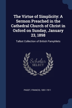 Paperback The Virtue of Simplicity: A Sermon Preached in the Cathedral Church of Christ in Oxford on Sunday, January 23, 1898: Talbot Collection of Britis Book