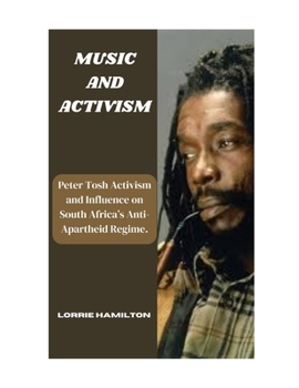 Paperback Music and Activism: Peter Tosh Activism and Influence on South Africa's Anti- Apartheid Regime. Book