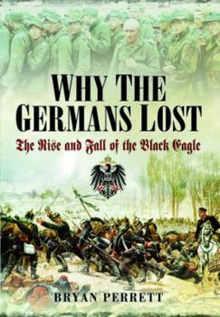 Paperback Why the Germans Lost: The Rise and Fall of the Black Eagle Book