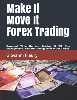 Paperback Make It Move It Forex Trading: Reversal Time Pattern Trading & FX Risk Management. You are trading blind without this! Book