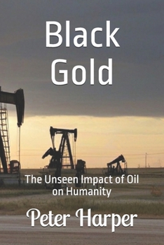 Paperback Black Gold: The Unseen Impact of Oil on Humanity Book