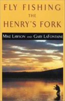 Fly-Fishing Guide to the Henry's Fork: Hatches, Flies, Seasons & Guide Advice for 80 Miles of World-Class Water