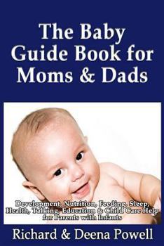 Paperback The Baby Guide Book for Moms & Dads: Development, Nutrition, Feeding, Sleep, Health, Talking, Education & Child Care Help for Parents - Infants, Baby Book