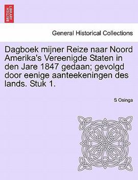 Paperback Dagboek Mijner Reize Naar Noord Amerika's Vereenigde Staten in Den Jare 1847 Gedaan; Gevolgd Door Eenige Aanteekeningen Des Lands. Stuk 1. [Dutch] Book