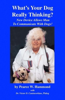 Paperback What's Your Dog Really Thinking?: New Device Allows Man To Communicate With Dogs! Book