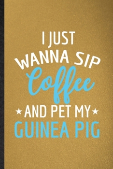 Paperback I Just Wanna Sip Coffee and Pet My Guinea Pig: Lined Notebook For Guinea Pig Owner Vet. Ruled Journal For Exotic Animal Lover. Unique Student Teacher Book