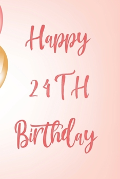 Happy 24th Birthday : 24th Birthday Gift / Birthday Journal / Notebook / Unique Birthday Card Alternative Quote