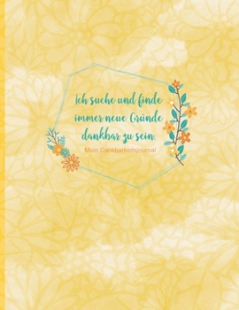 Mein Dankbarkeitsjournal - Ich suche und finde immer neue Gründe dankbar zu sein.: Extra grosses Ausfüllbuch für Anfänger - 365 Tage voller ... Fragen, Zitaten usw. (German Edition)