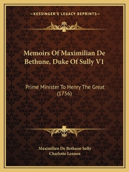 Paperback Memoirs Of Maximilian De Bethune, Duke Of Sully V1: Prime Minister To Henry The Great (1756) Book