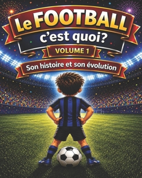 le FOOTBALL c'est quoi ?: son HISTOIRE et son EVOLUTION (what is football ?) (French Edition)