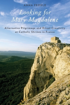 Paperback Looking for Mary Magdalene: Alternative Pilgrimage and Ritual Creativity at Catholic Shrines in France Book