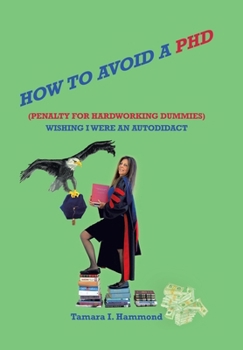 Hardcover How to Avoid a Phd (Penalty for Hardworking Dummies): Wishing I Were an Autodidact Book