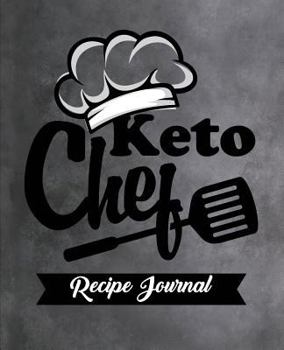 Keto Chef Recipe Journal: Ketogenic Diet Low Carb High Fat Recipe Organizer A Place To Keep All Your Favorite  Keto Meals & Track Your Macros