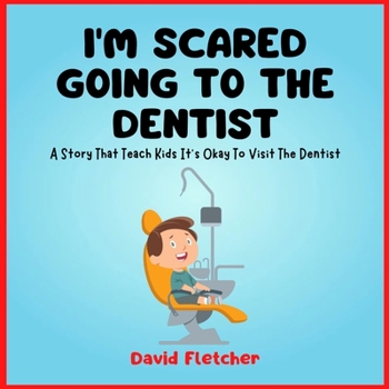 Paperback I'm Scared Going To The Dentist - A Social Story That Teach Kids It's Okay To Visit The Dentist Book