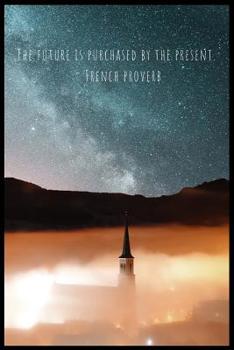 The Future Is Purchased by the Present French proverb: 6 x 9 inches sketch/drawing notebook with 120 pages. Each page has a border. Suitable for writing down your diary, log, field notes, revision not