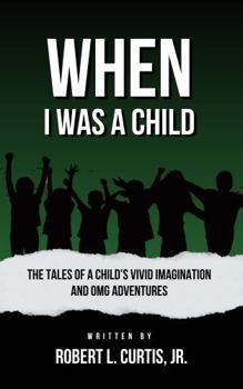 When I Was a Child: The Tales of a Child's Vivid Imagination and OMG Adventures
