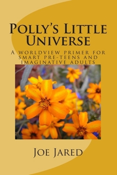 Paperback Polly's Little Universe: A worldview primer for smart pre-teens and imaginative adults Book