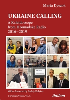 Ukraine Calling: A Kaleidoscope from Hromadske Radio 2016-2019 - Book #6 of the Ukrainian Voices