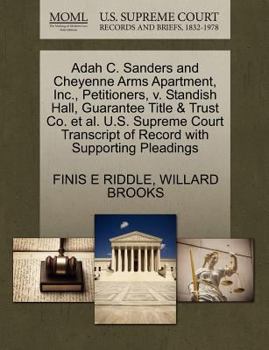 Paperback Adah C. Sanders and Cheyenne Arms Apartment, Inc., Petitioners, V. Standish Hall, Guarantee Title & Trust Co. Et Al. U.S. Supreme Court Transcript of Book