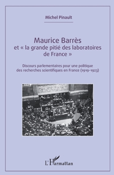 Maurice Barrès: et la grande pitié des laboratoires de France" Discours parlementaires pour une politique des recherches scientifiques en France (1919-1923)" (French Edition)
