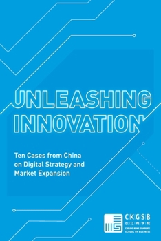Paperback Unleashing Innovation: Ten Cases from China on Digital Strategy and Market Expansion Book