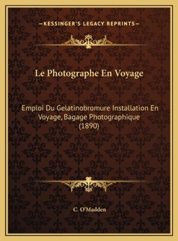 Hardcover Le Photographe En Voyage: Emploi Du Gelatinobromure Installation En Voyage, Bagage Photographique (1890) [French] Book